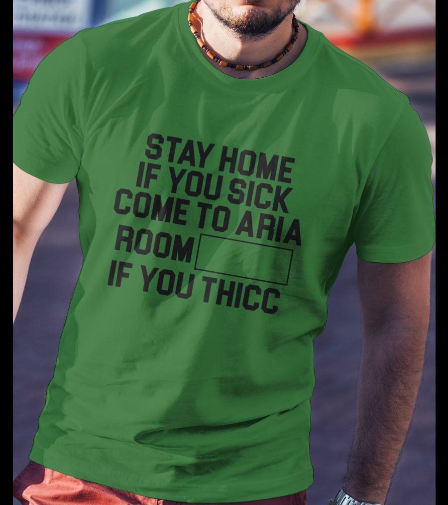 Stay Home If You Sick Come To Aria Room If You Thicc No Context Vegas T-Shirt
