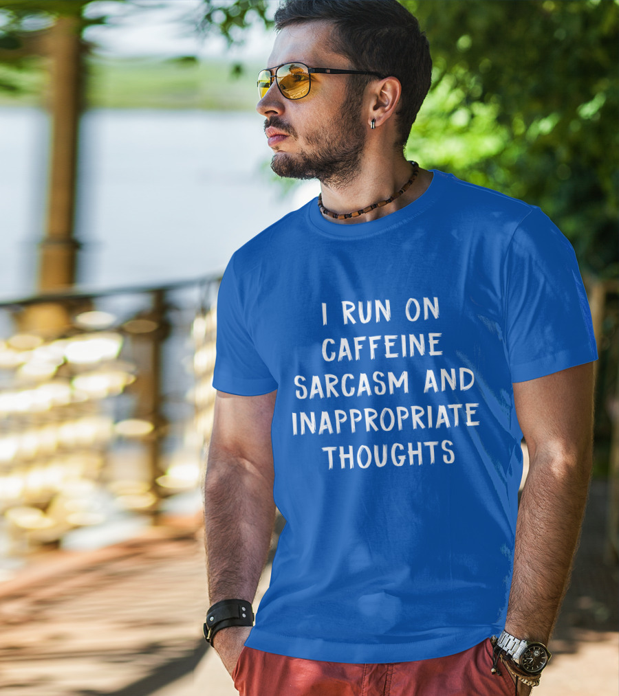 I Run On Caffeine Sarcasm And Inappropriate Thoughts T-Shirt