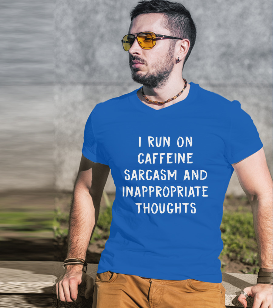 I Run On Caffeine Sarcasm And Inappropriate Thoughts T-Shirt