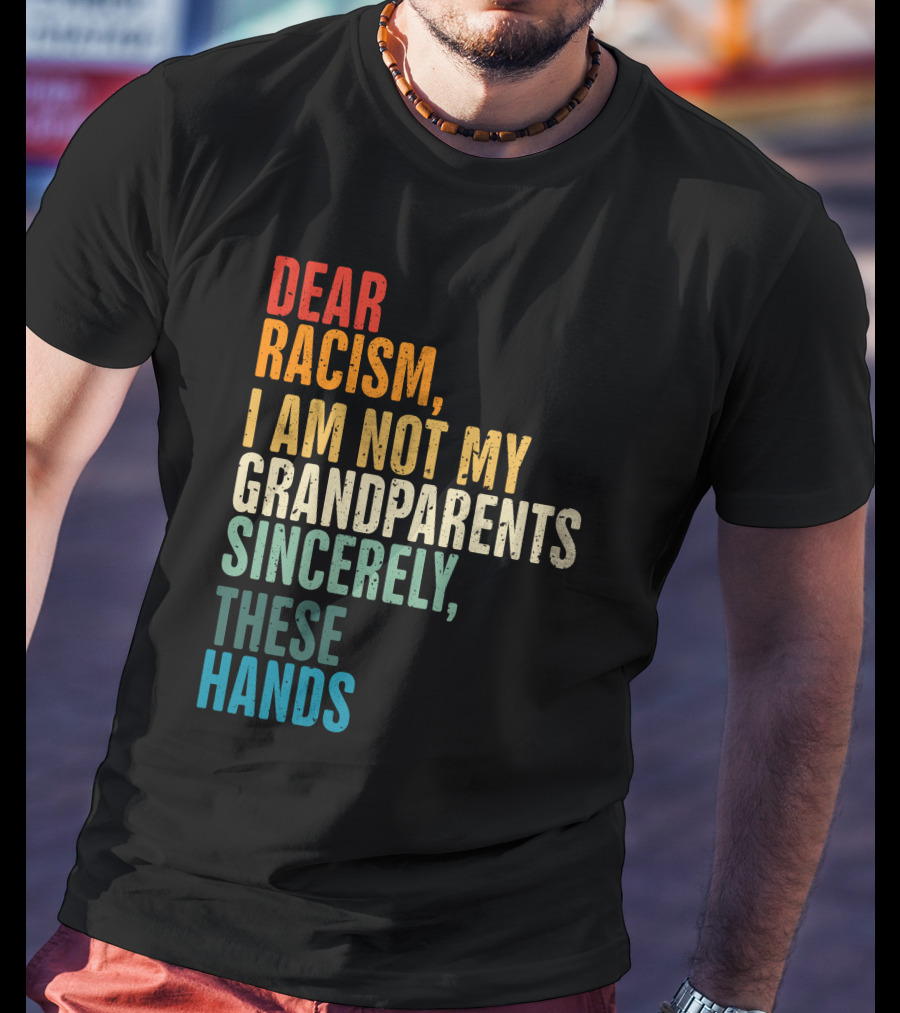 Omegan The Stallion Dear Racism I Am Not My Grandparents Sincerely These Hands T-Shirt