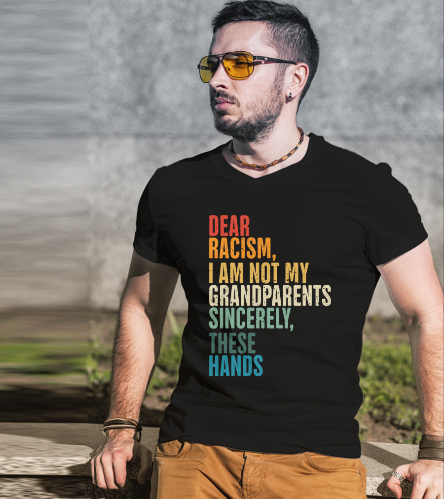 Omegan The Stallion Dear Racism I Am Not My Grandparents Sincerely These Hands T-Shirt