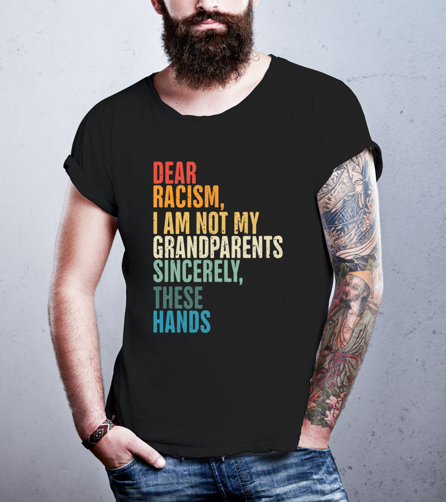 Omegan The Stallion Dear Racism I Am Not My Grandparents Sincerely These Hands T-Shirt
