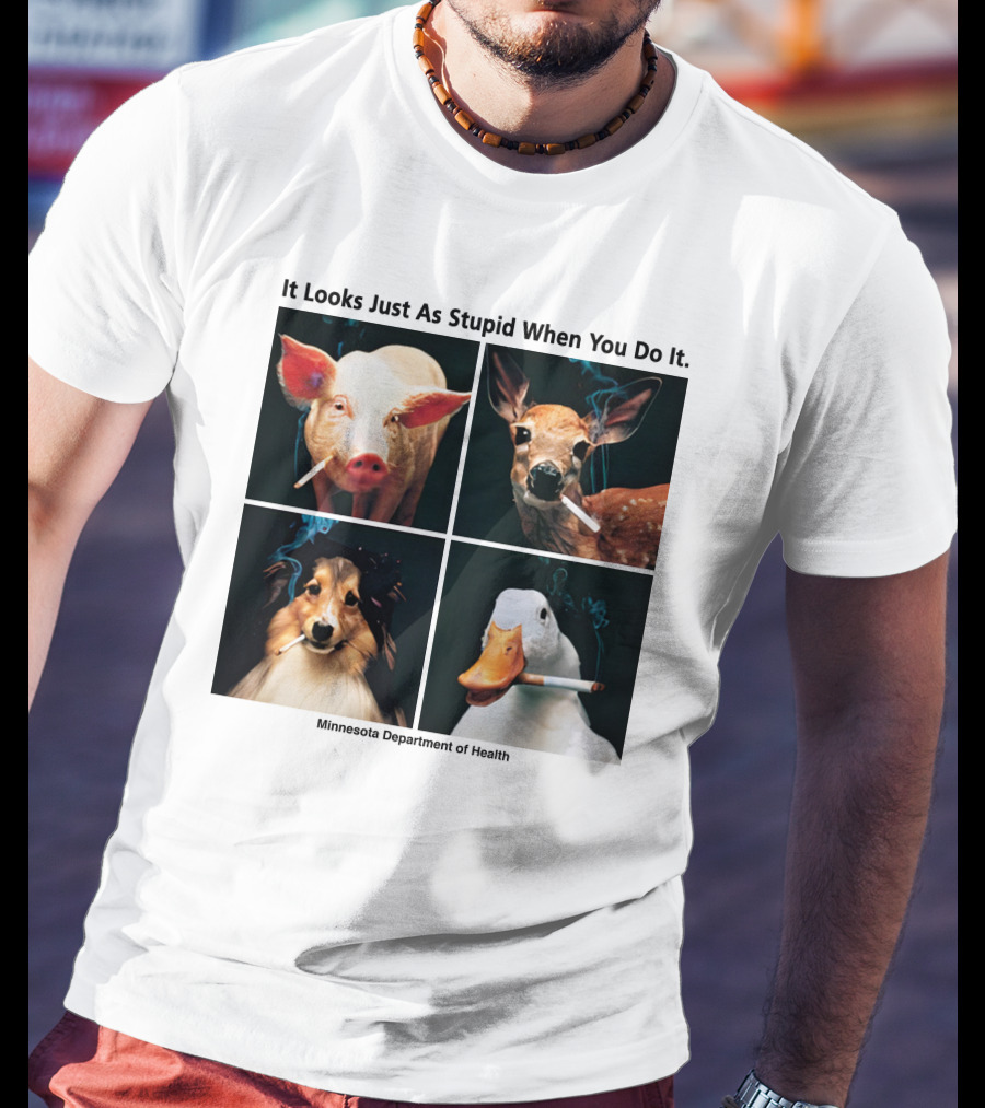 It Looks Just As Stupid When You Do It Animals Smoking Minnesota Department Of Health T-Shirt