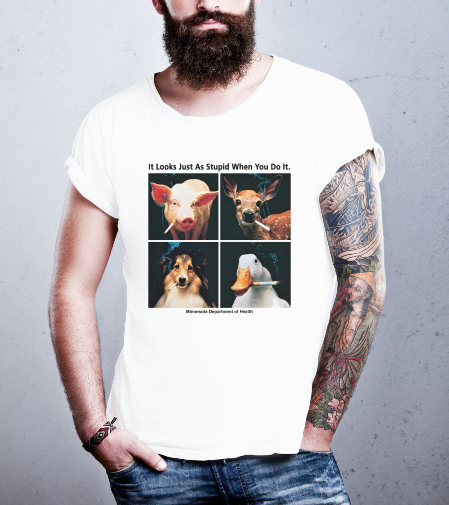 It Looks Just As Stupid When You Do It Animals Smoking Minnesota Department Of Health T-Shirt