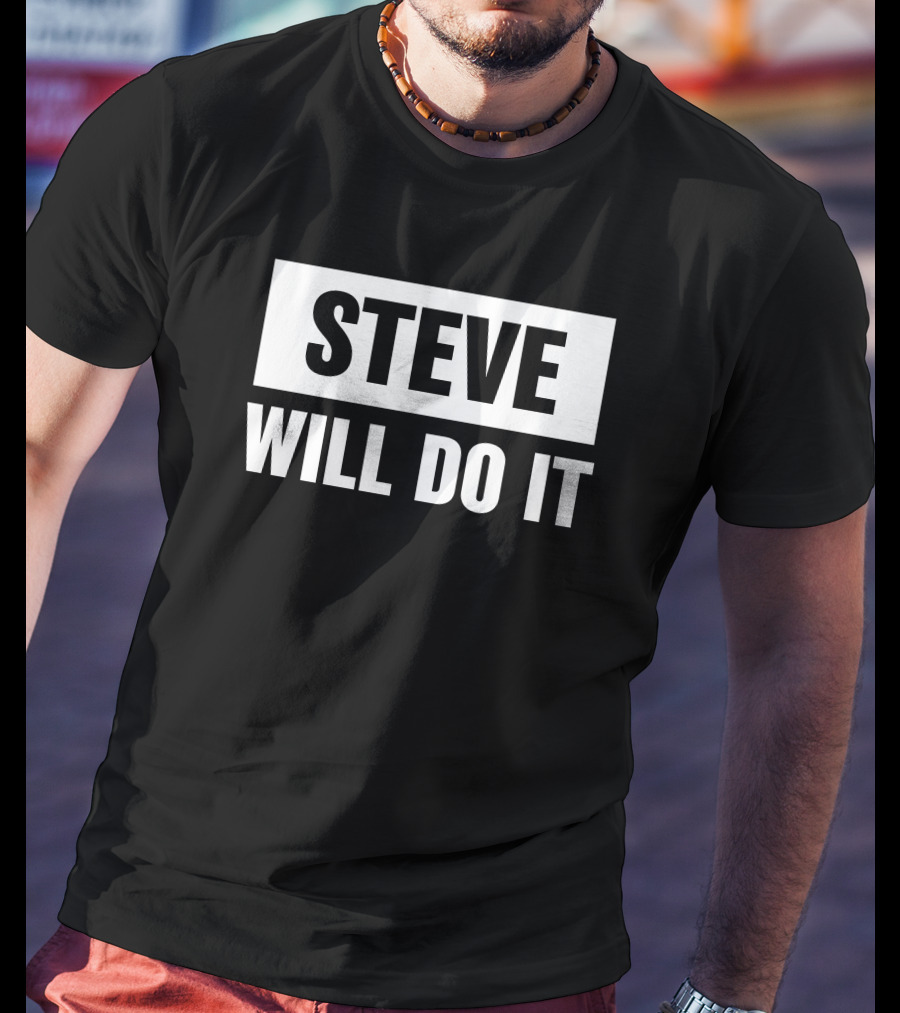 Steve Will Do It Merch Steve Will Do It T-Shirt