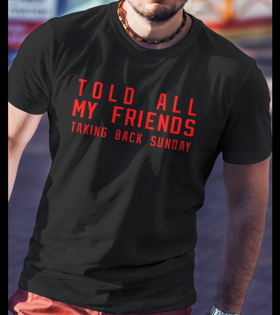 Told All My Friends Taking Back Sunday Merch T-Shirt