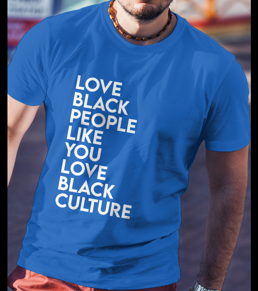 Love Black People Like You Love Black Culture Thee Most Passionate Twist T-Shirt
