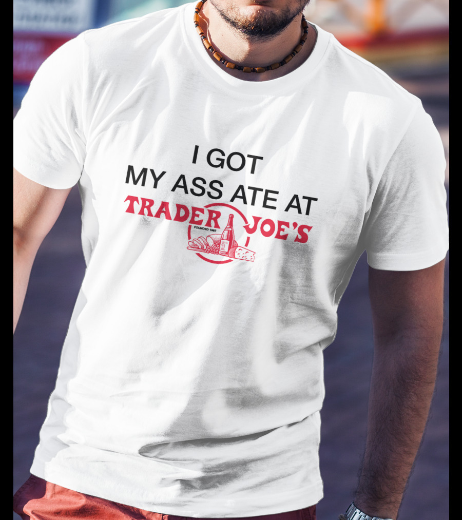 Wahlid Mohammad Store Merch I Got My Ass Ate At Trader Joe's T-Shirt