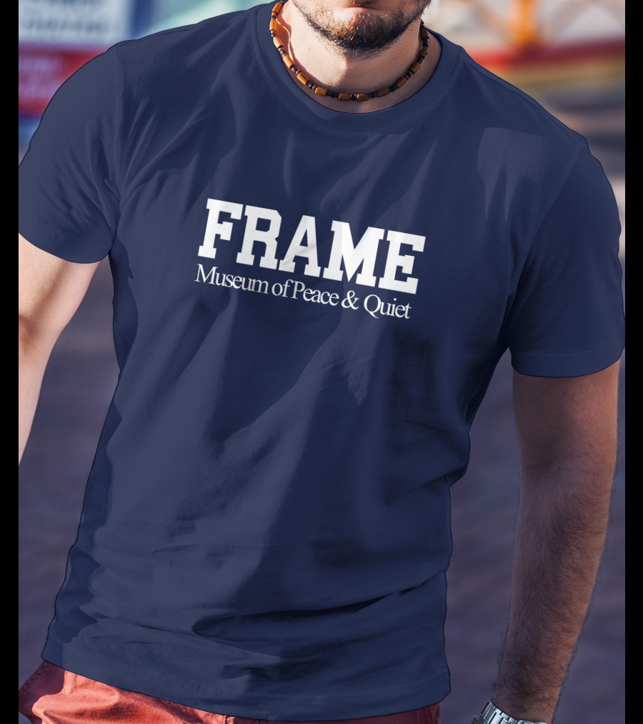 FRAME Museum Of Peace And Quiet T-Shirt