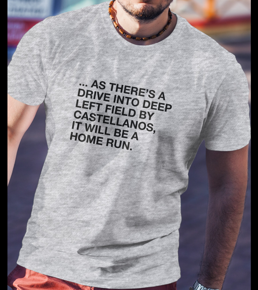 As There's A Drive Into Deep Left Field By Castellanos It Will Be A Home Run T-Shirt