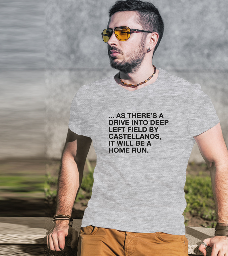 As There's A Drive Into Deep Left Field By Castellanos It Will Be A Home Run T-Shirt