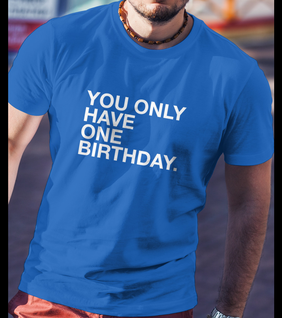 You Only Have One Birthday Obvious T-Shirt