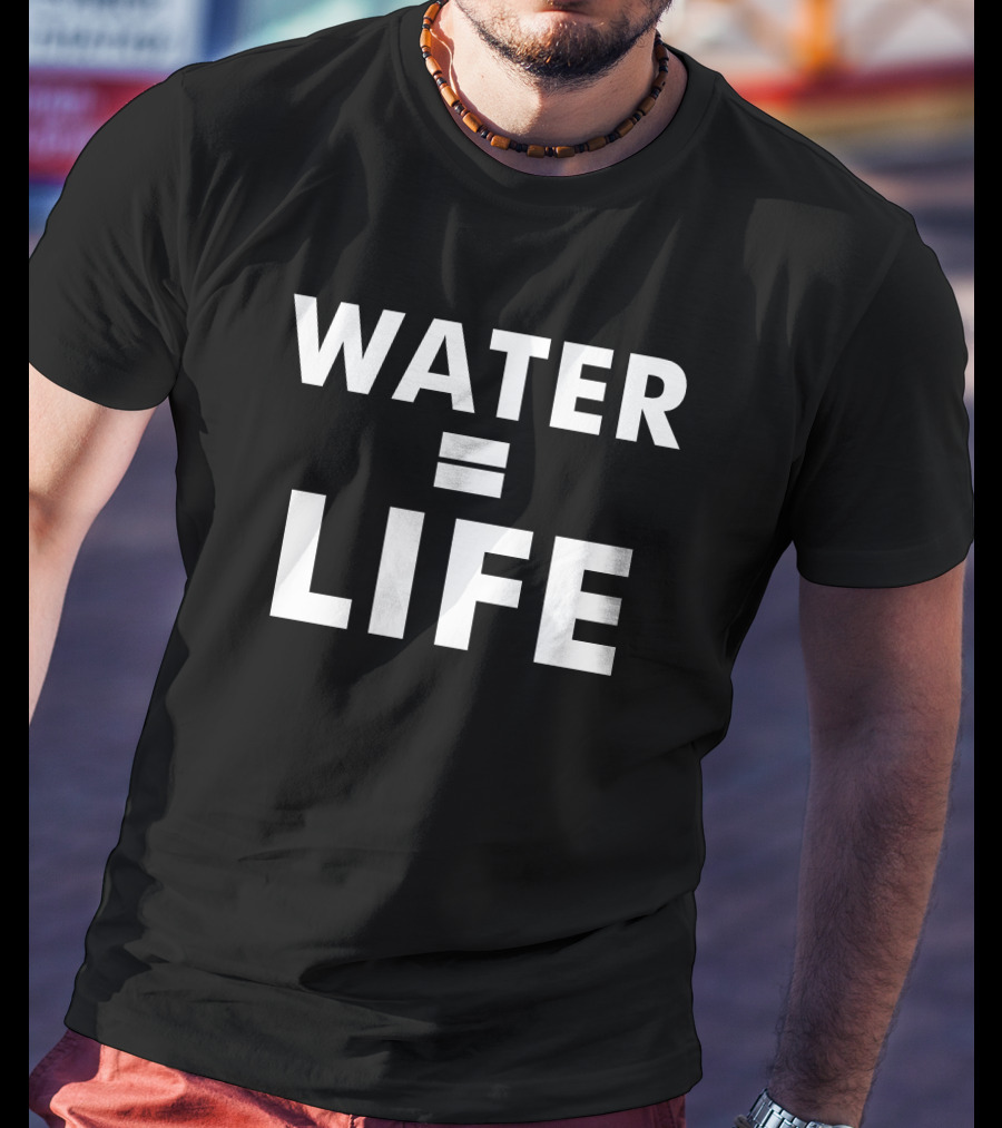Water Equals Life Bold Statement Environmental Awareness T-Shirt