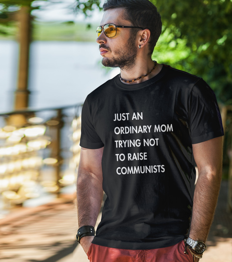 Just An Ordinary Mom Trying Not To Raise Communists T-Shirt