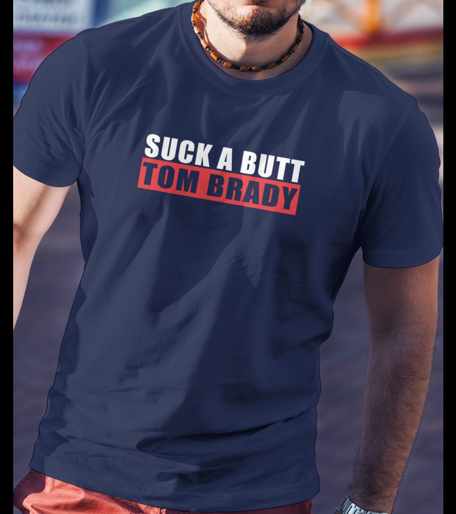 Suck A Butt Tom Brady T-Shirt