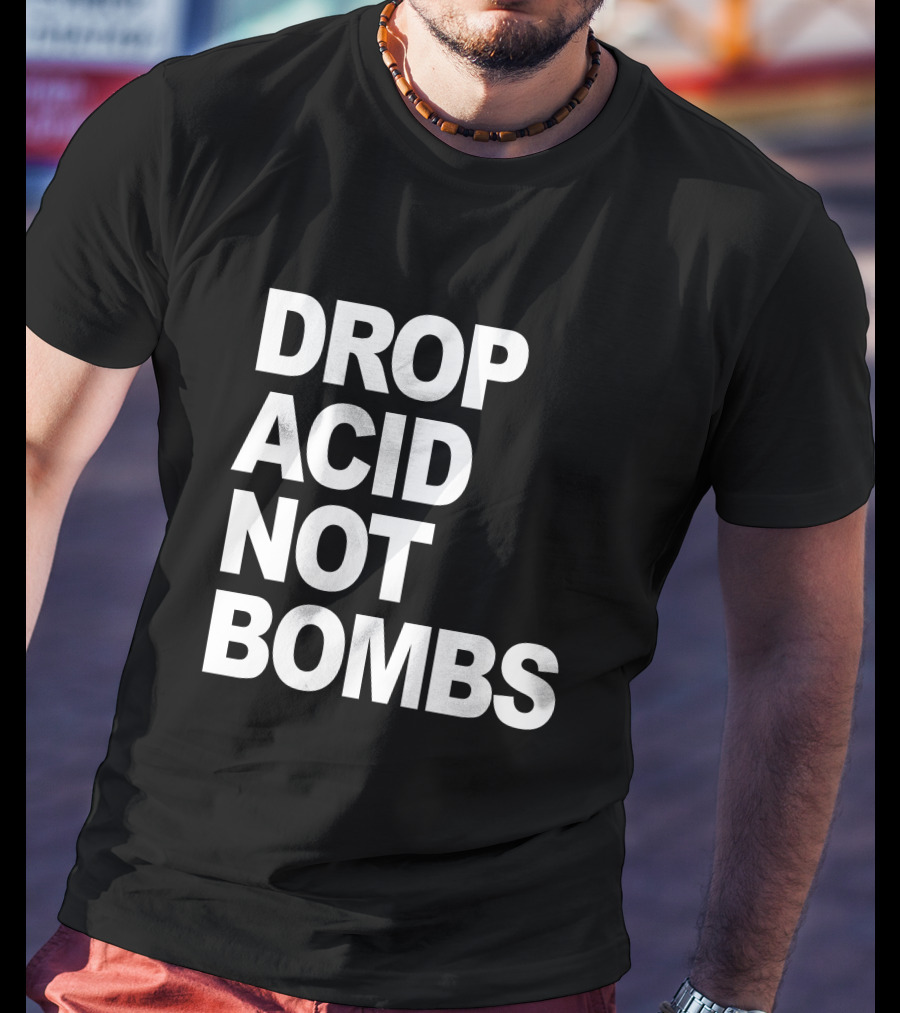 Drop Acid Not Bombs T-Shirt