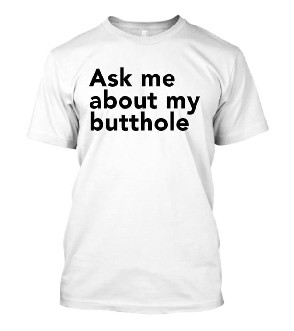 Ask Me About My Butthole Shon T-Shirt