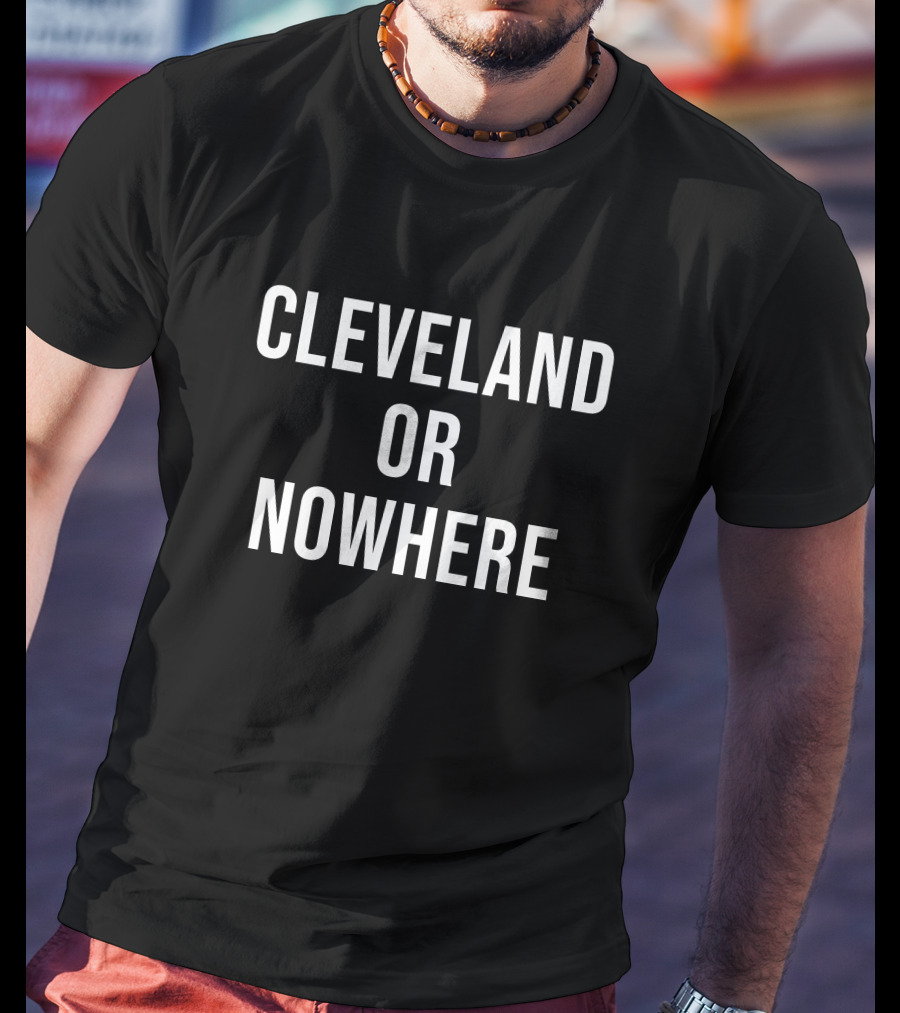 Cleveland Or Nowhere Cleveland Sports Talk Apparel Fan T-Shirt