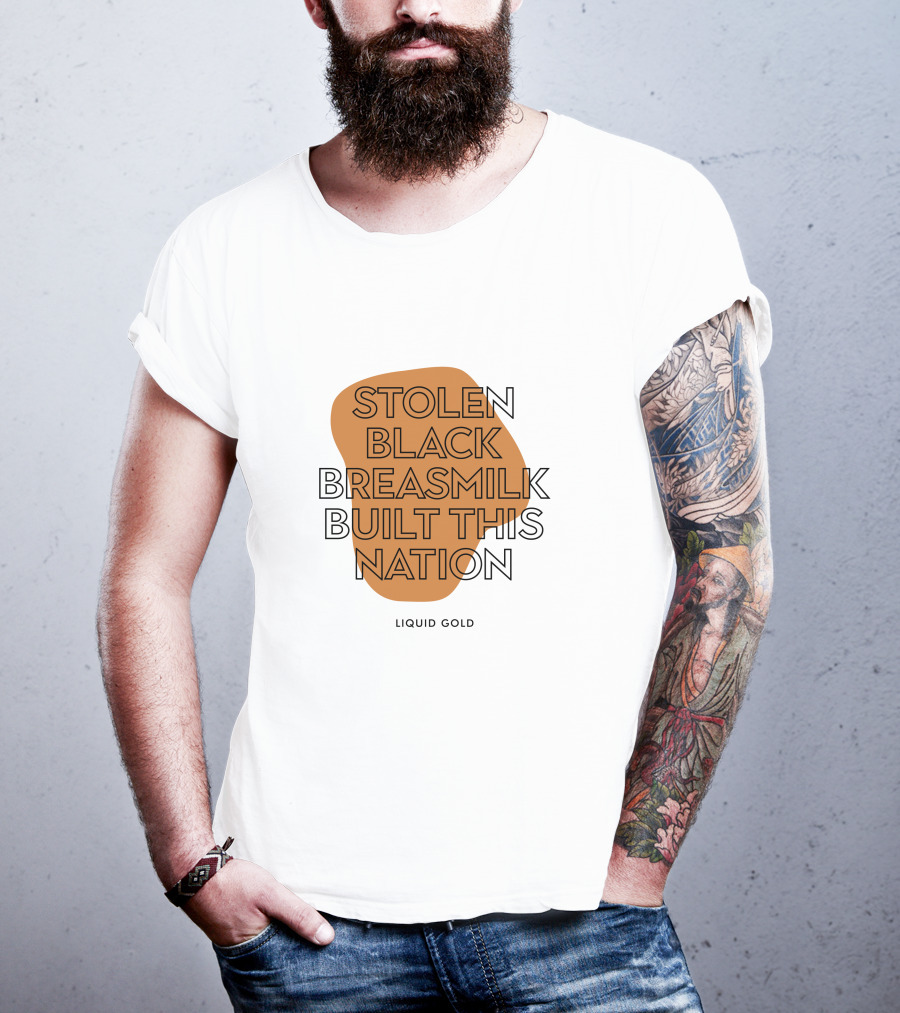 Stolen Black Breastmilk Built This Nation Liquid Gold T-Shirt