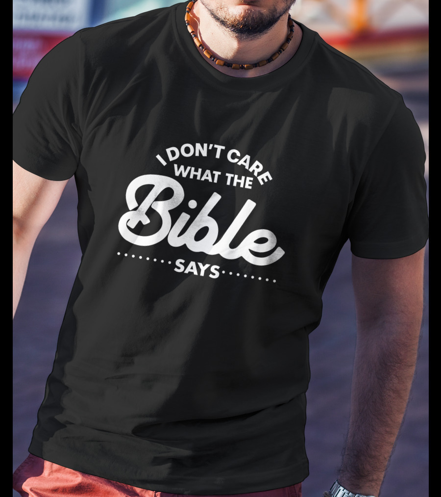 I Don't Care What The Bible Says Text Design With Emphasis On Bold Typography T-Shirt