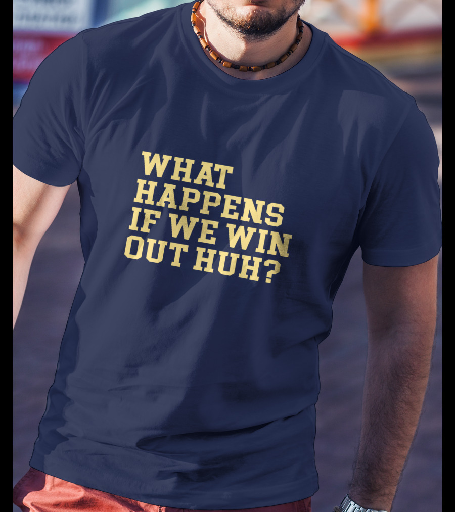 What Happens If We Win Out Huh Maizeandgoblue Twill Szn T-Shirt