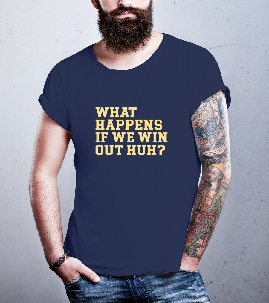 What Happens If We Win Out Huh Maizeandgoblue Twill Szn T-Shirt