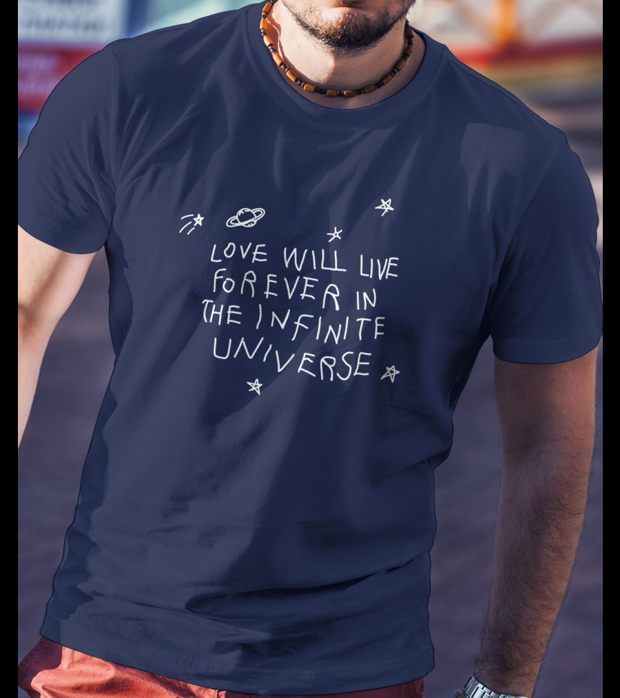 Love Will Live Forever In The Infinite Universe Californasober T-Shirt