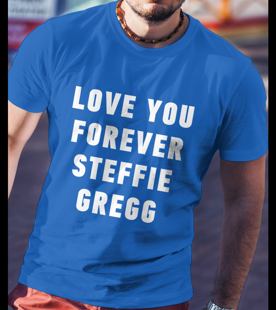 Love You Forever Steffie Gregg Memorial T-Shirt