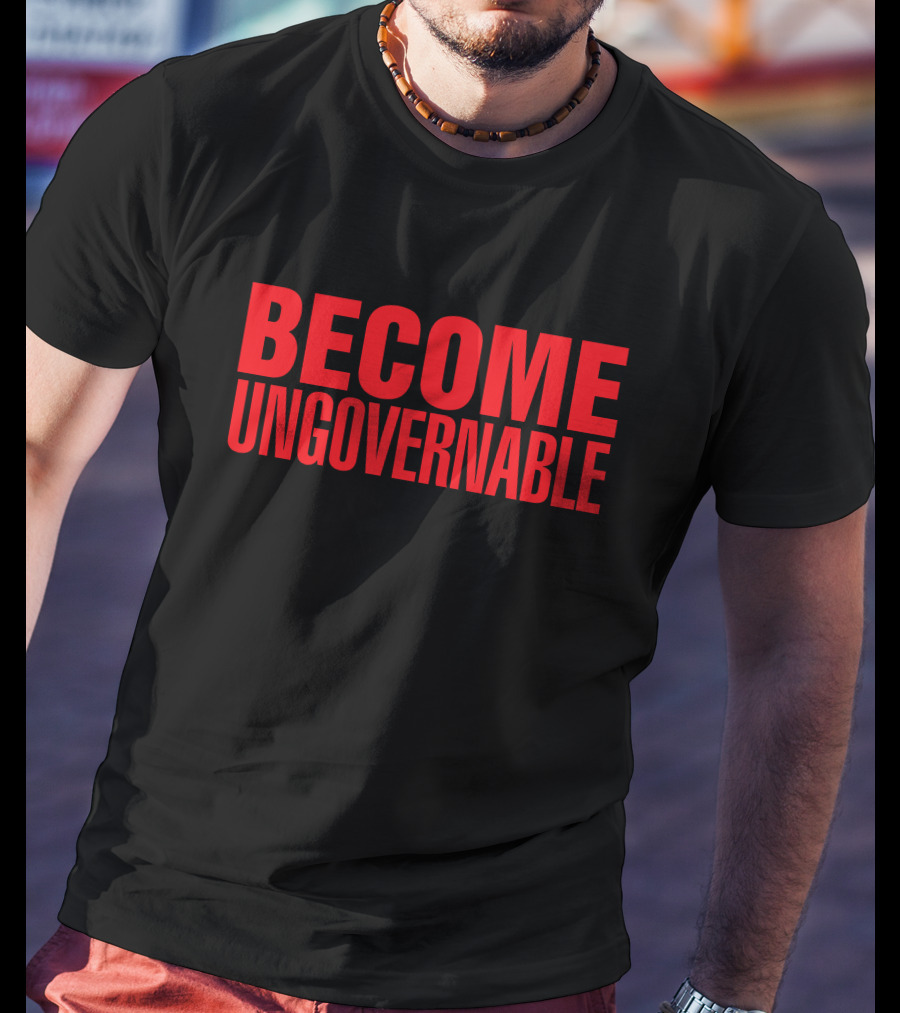 Become Ungovernable T-Shirt