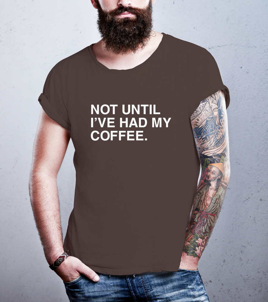 National Coffee Day Not Until I've Had My Coffee T-Shirt