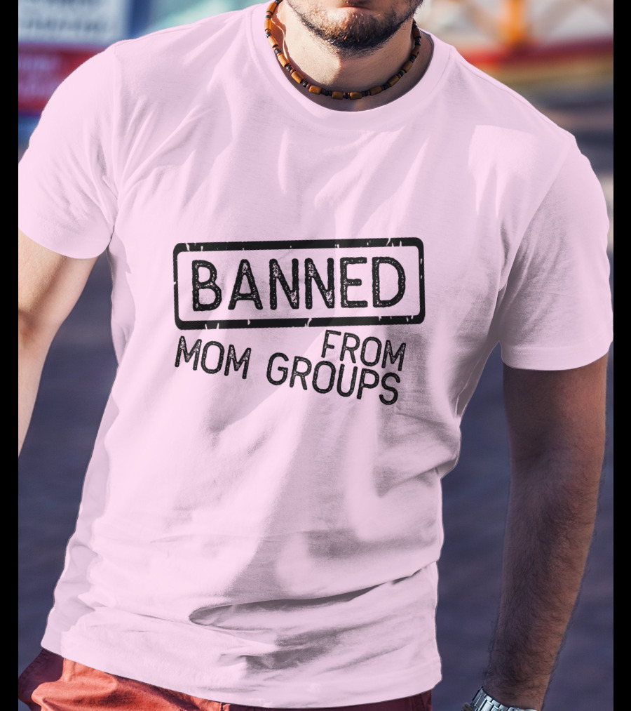 Still She Banned From Mom Group Mom Groups T-Shirt