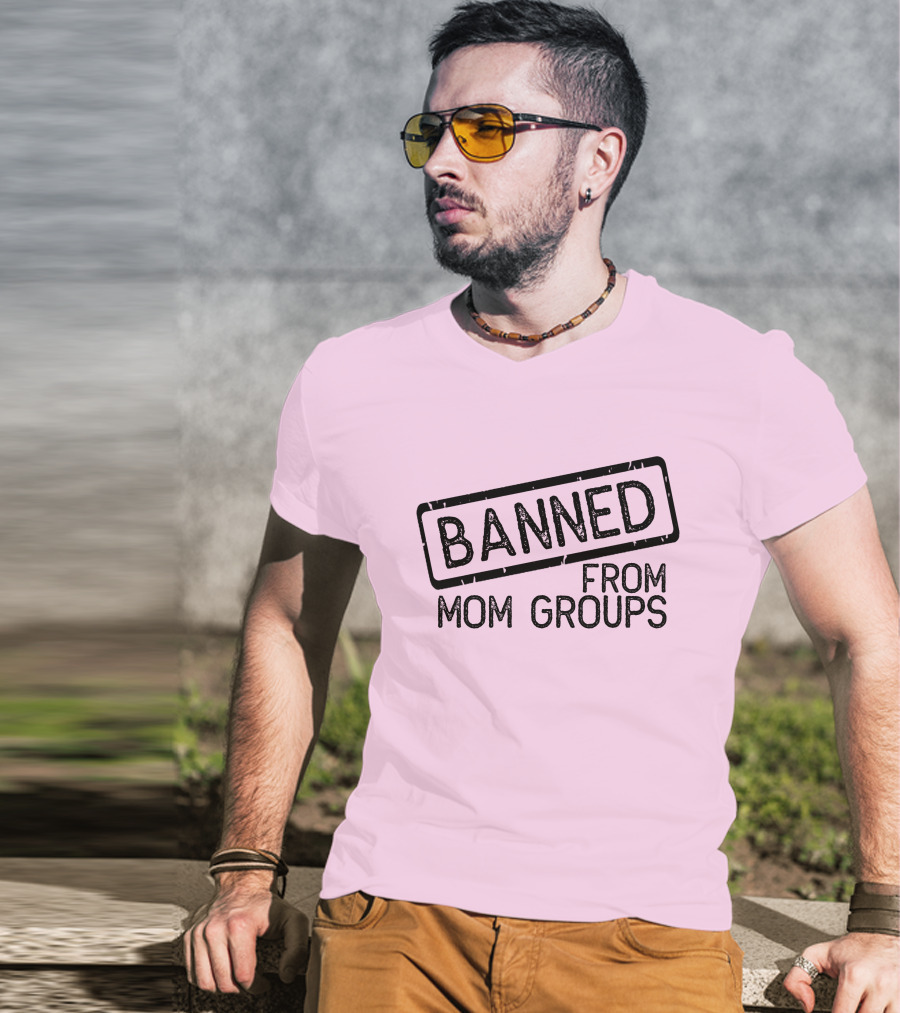 Still She Banned From Mom Group Mom Groups T-Shirt