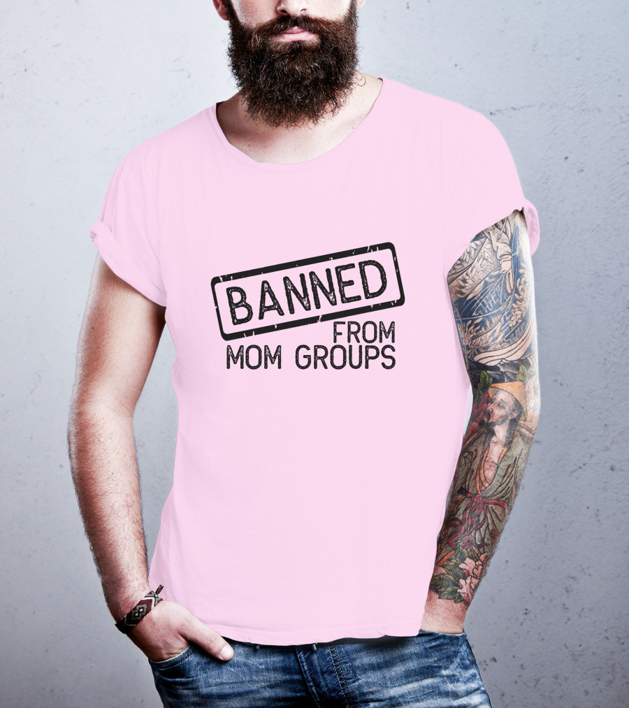 Still She Banned From Mom Group Mom Groups T-Shirt