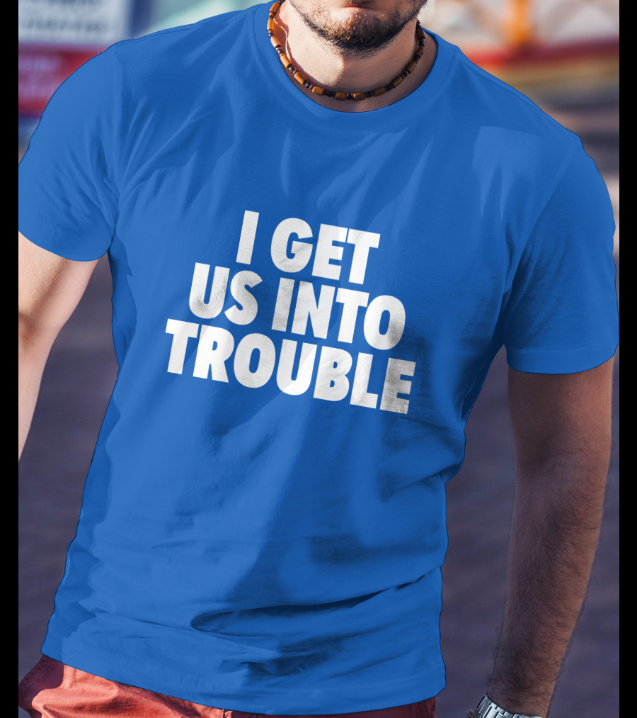 Tori Saylor Digital I Get Us Into Trouble T-Shirt