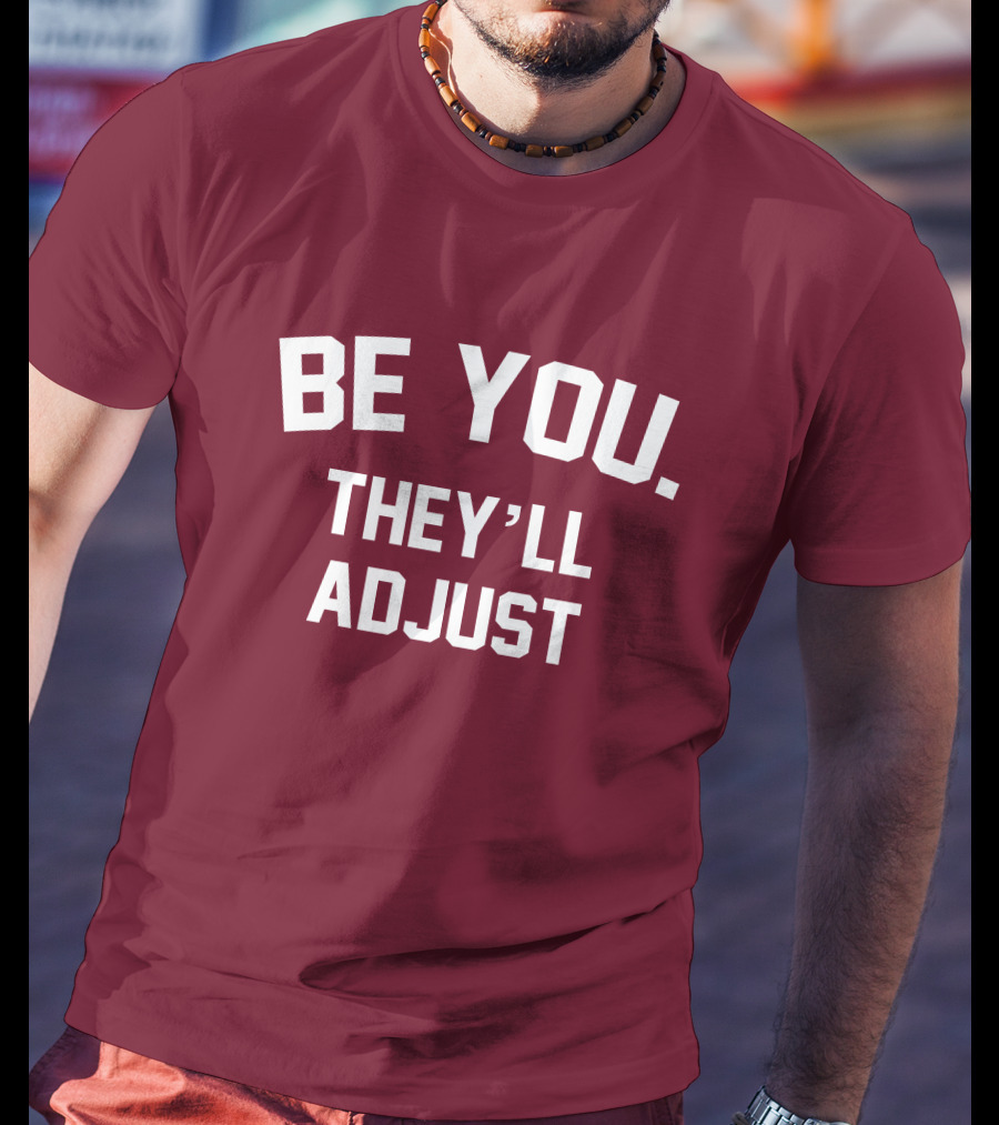 Be You They'll Adjust Bold Motivational Text T-Shirt
