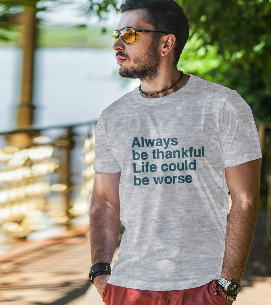 Kay Boateng Bk Oxygen7 Always Be Thankful Life Could Be Worse Positive Motivation T-Shirt