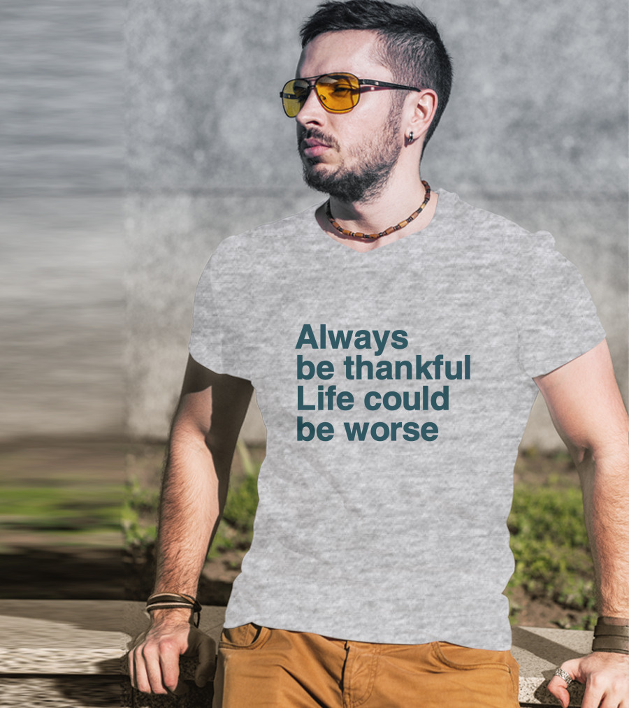 Kay Boateng Bk Oxygen7 Always Be Thankful Life Could Be Worse Positive Motivation T-Shirt
