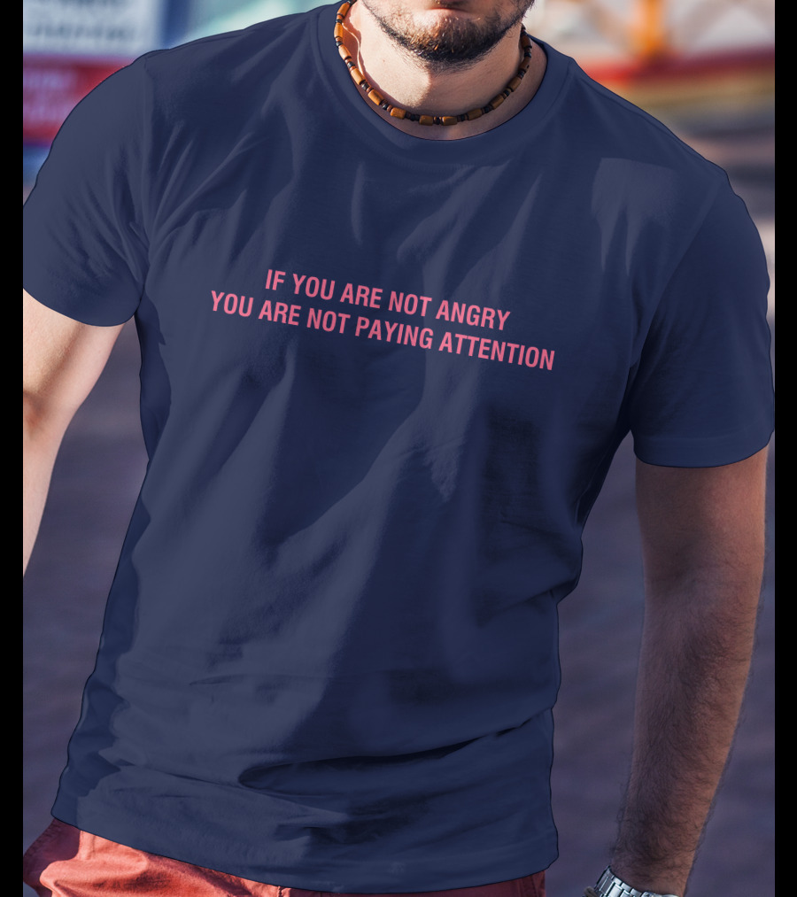 Mappers If You Are Not Angry You Are Not Paying Attention T-Shirt