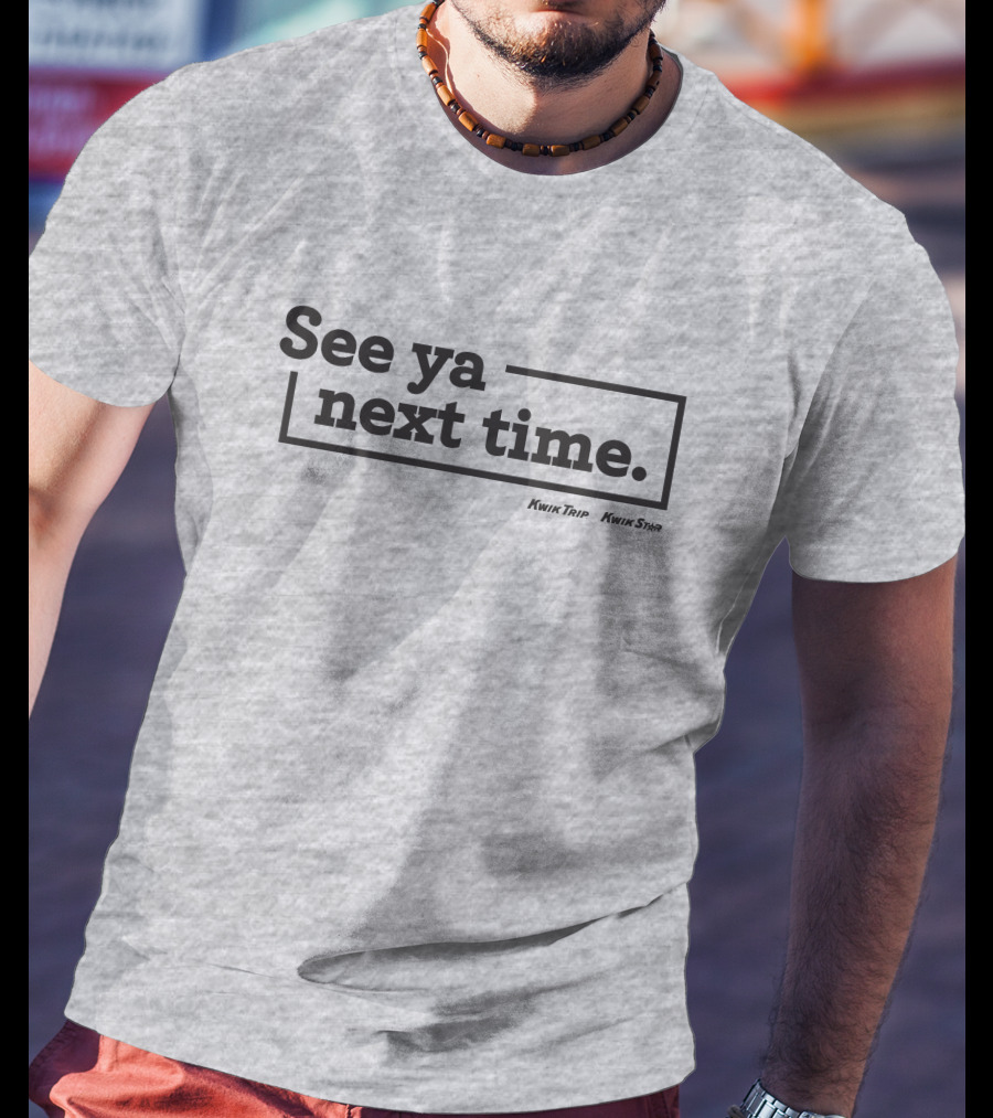 See Ya Next Time Kwik Trip Kwik Star Merch T-Shirt