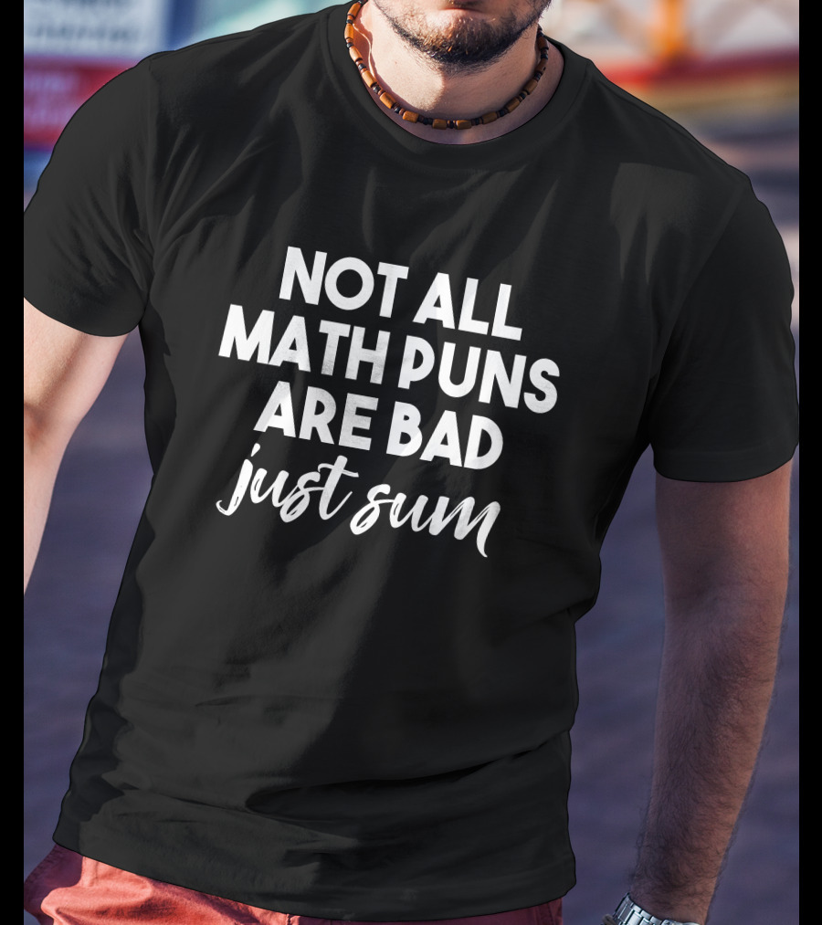Not All Math Puns Are Bad Just Sum Kristen M Acosta T-Shirt