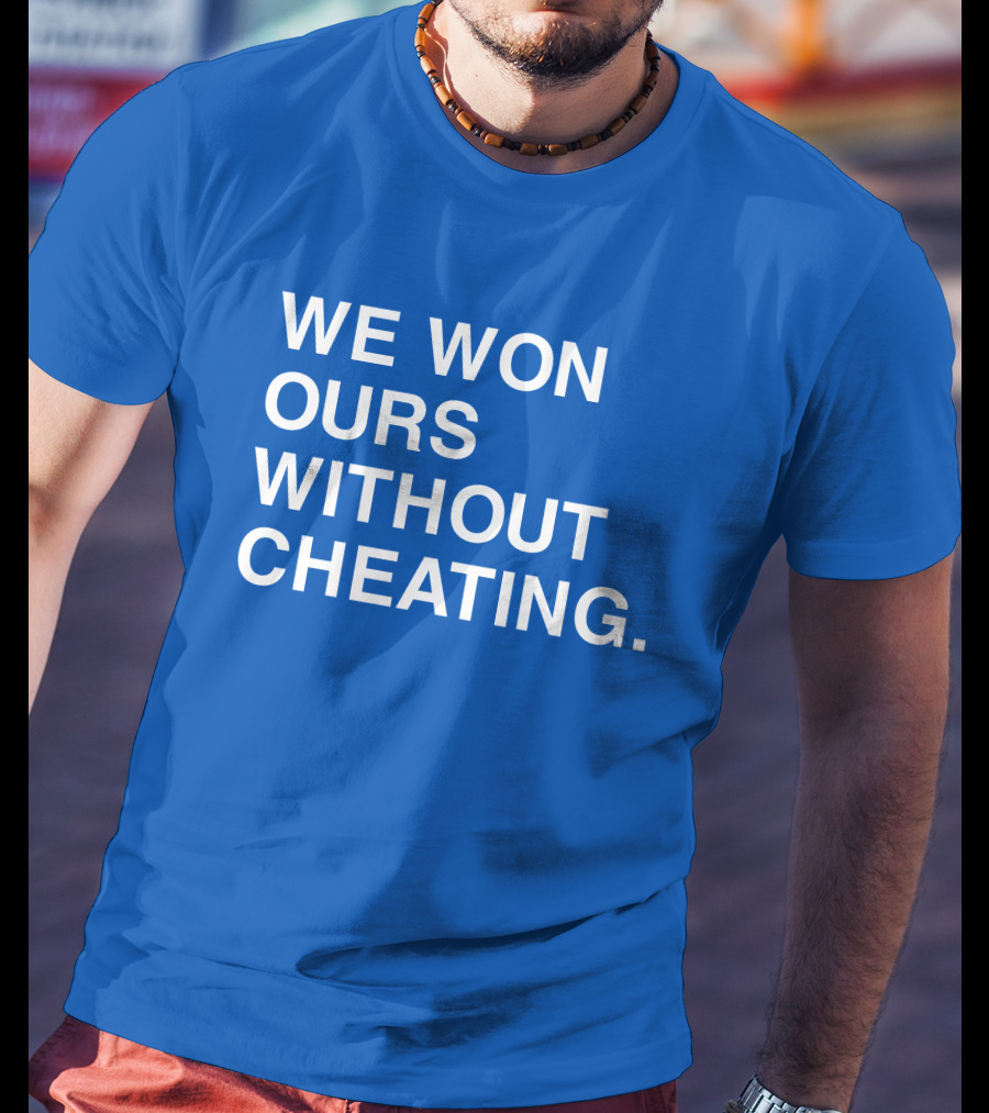 We Won Ours Without Cheating Obvious T-Shirt