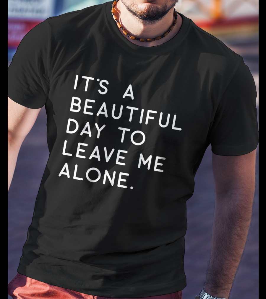 MattiB84 It's A Beautiful Day To Leave Me Alone Text T-Shirt