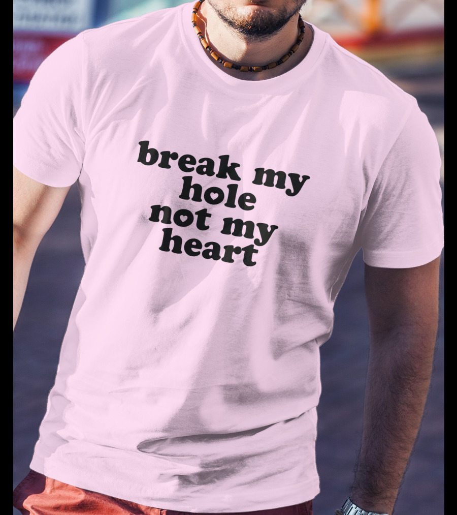 Break My Hole Not My Heart T-Shirt