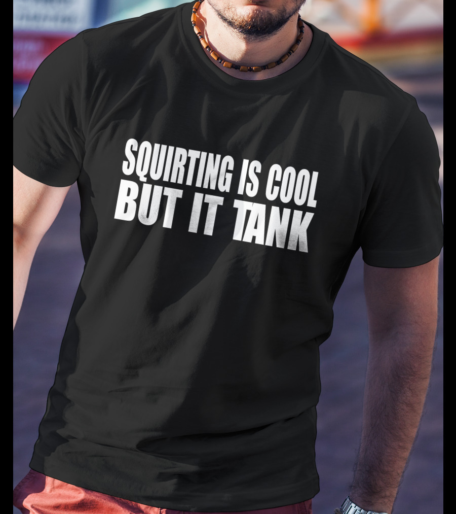 Squirting Is Cool But It Tank T-Shirt