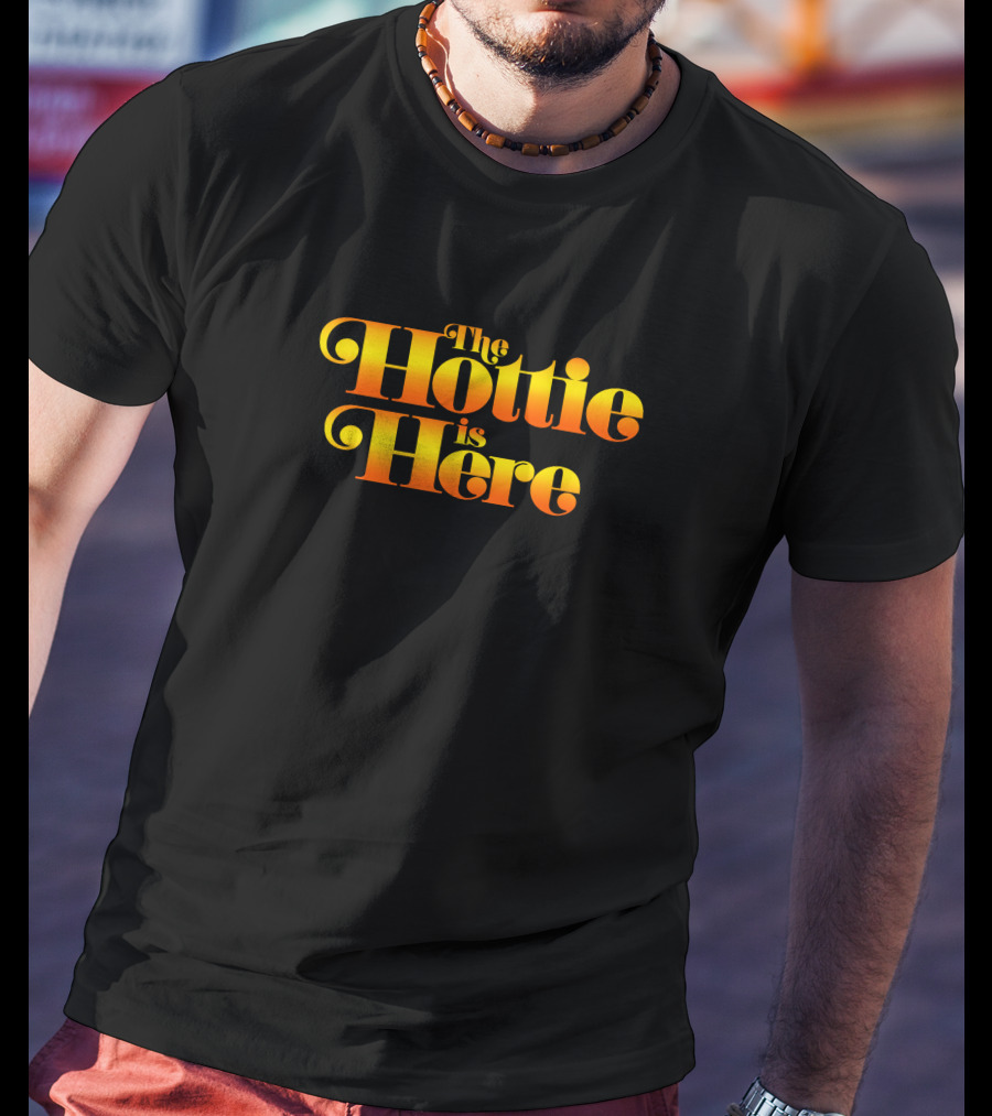 The Hottie Is Here T-Shirt