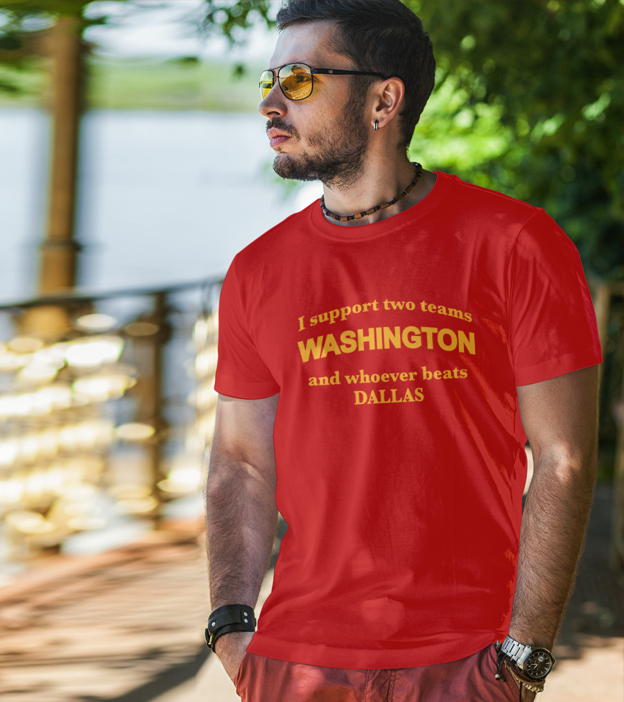 I Support Two Teams Washington And Whoever Beats Dallas T-Shirt