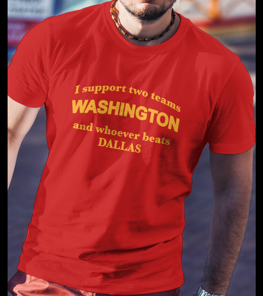 I Support Two Teams Washington And Whoever Beats Dallas T-Shirt