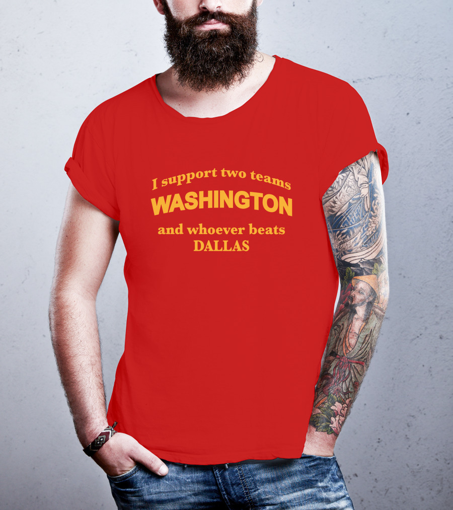 I Support Two Teams Washington And Whoever Beats Dallas T-Shirt