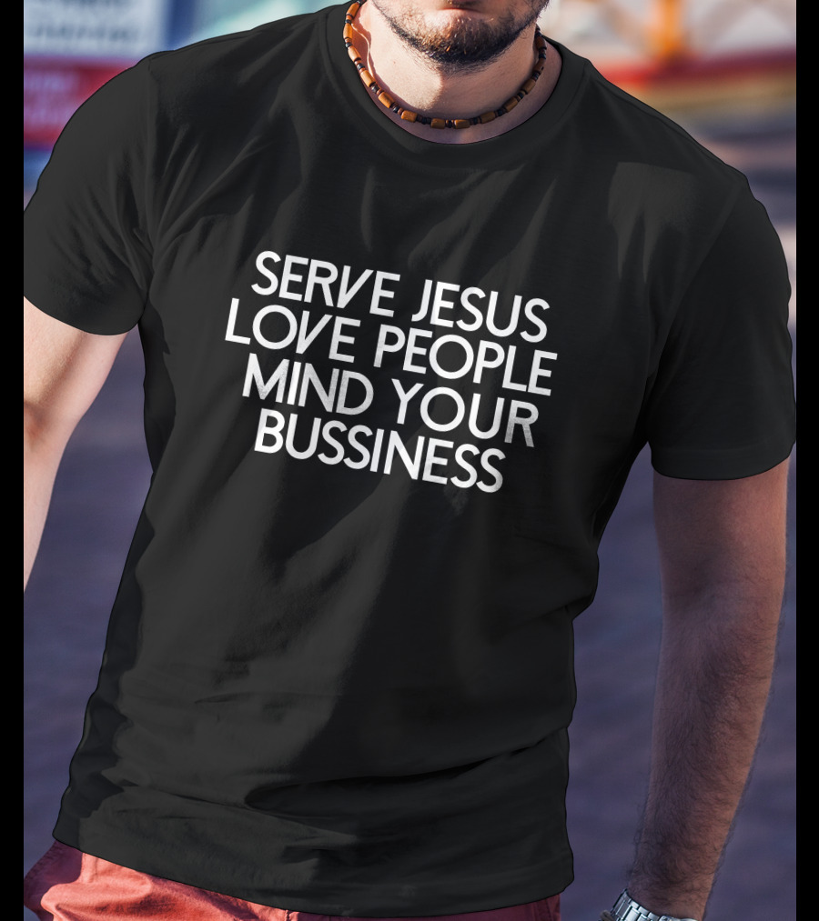 Serve Jesus Love People Mind Your Business T-Shirt