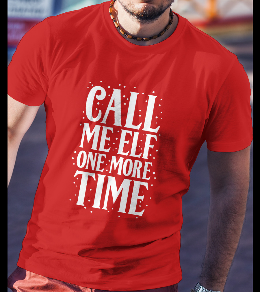 ​Call Me Elf One More Time Christmas Quote Humor T-Shirt